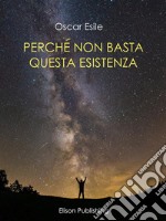 Perché non basta questa esistenza. E-book. Formato PDF ebook