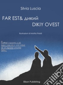 FAR EST & ?????DIKIY OVEST. E-book. Formato PDF ebook di Silvia Luscia