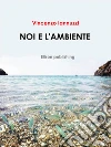 Noi e l'ambiente. E-book. Formato PDF ebook di Vincenzo Iannuzzi