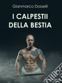 I calpestii della bestia. E-book. Formato PDF ebook di Gianmarco Dosselli