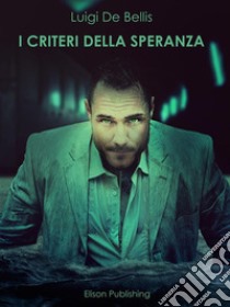 I criteri della speranza. E-book. Formato PDF ebook di Luigi De Bellis