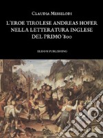 L'eroe tirolese Andreas Hofer nella letteratura inglese del primo '800 - Claudia Messelodi. E-book. Formato PDF ebook