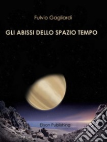 Gli abissi dello spazio tempo. E-book. Formato PDF ebook di Fulvio Gagliardi