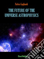 The future of the universe astrophysics. E-book. Formato PDF ebook