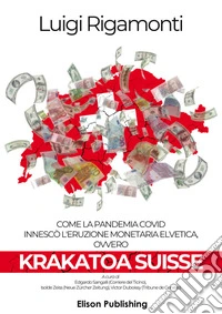 Krakatoa SuisseCome la pandemia Covid innescò l'eruzione monetaria elvetica ovvero Krakatoa Suisse. E-book. Formato PDF ebook