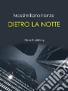 Dietro la notte. E-book. Formato PDF ebook di Massimiliano Irenze