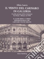 Il vento del Carnaro in galleria. Il caldo autunno della rivoluzione. Tra Fiume e Milano nel 1920. Il caffè Biffi e l'opera insurrezionale del Capitano Fulvio Balisti. E-book. Formato PDF ebook