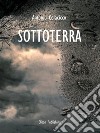 Sottoterra. E-book. Formato PDF ebook di Antonio Colacicco