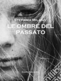 Le ombre del passato. E-book. Formato PDF ebook di Stefania Milano