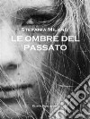 Le ombre del passato. E-book. Formato PDF ebook di Stefania Milano