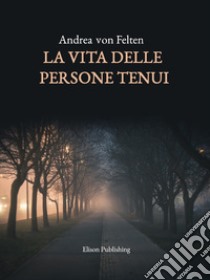 La vita delle persone tenui. E-book. Formato PDF ebook di Andrea von Felten