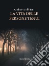 La vita delle persone tenui. E-book. Formato PDF ebook di Andrea von Felten