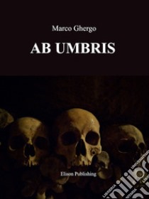 Ab Umbris. E-book. Formato PDF ebook di Marco Ghergo