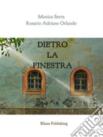 Dietro la finestra. E-book. Formato PDF ebook di Rosario Adriano Orlando