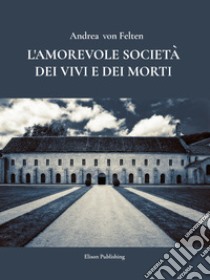 L'amorevole società dei vivi e dei morti. E-book. Formato PDF ebook di Andrea von Felten