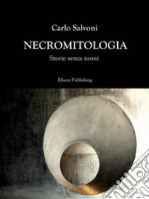 NecromitologiaStorie senza nomi. E-book. Formato PDF ebook di Carlo Salvoni