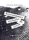 Raccontamelo soltanto se piove. E-book. Formato PDF ebook di Antonio Colacicco