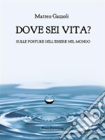 Dove sei vita.Sulle posture dell&apos;essere nel mondo. E-book. Formato PDF ebook