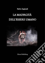 La malvagità dell&apos;essere umano. E-book. Formato PDF ebook