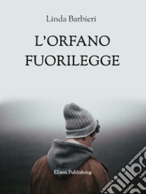 L'orfano fuorilegge. E-book. Formato PDF ebook di Linda Barbieri