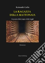 La ragazza della mattonaiaUna storia d&apos;altri tempi e d&apos;altri luoghi. E-book. Formato PDF ebook