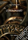 L'orologiaio. E-book. Formato PDF ebook di Lisa Carbonetti