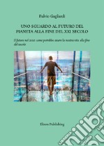 Uno sguardo al futuro del pianeta alla fine del XXI secoloIl futuro nel 2100: come potrebbe essere la nostra vita alla fine del secolo. E-book. Formato PDF ebook