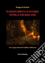 Il Genocidio e la Pulizia Etnica nei BalcaniUna Tragica Storia di Conflitti e Sofferenza. E-book. Formato PDF ebook