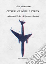 Oltre il velo della veritàLa Strage di Ustica e il Dovere di Giustizia. E-book. Formato PDF