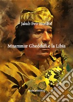 Muammar Gheddafi e la LibiaEconomia, Istruzione, Sistema Politico, Investimenti all&apos;Estero, Relazioni con Silvio Berlusconi e Implicazioni Geopolitiche. E-book. Formato PDF ebook