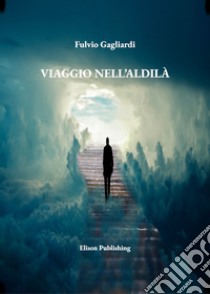 Viaggio nell'aldilà. E-book. Formato PDF ebook di Fulvio Gagliardi