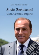 Silvio BerlusconiVoce, Carisma, Impatto. E-book. Formato PDF