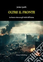 Oltre il FronteLa Guerra vista con gli Occhi dell’Anima. E-book. Formato PDF ebook