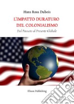 L&apos;Impatto Duraturo del ColonialismoDal Passato al Presente Globale. E-book. Formato PDF ebook