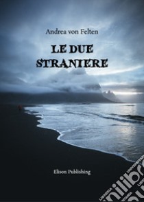 Le due straniere. E-book. Formato PDF ebook di Andrea von Felten