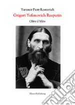 Grigori Yefimovich RasputinOltre il Mito – Un’Esplorazione Profonda della Vita, delle Influenze e dell’Eredità Duratura di Grigori Yefimovich Rasputin nella Storia Russa. E-book. Formato PDF ebook