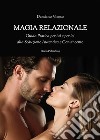 Magia RelazionaleGuida Pratica per lui e per lei  alla Seduzione Autentica e  Convincente. E-book. Formato PDF ebook di Damiano Vicoso