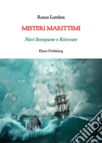 Misteri marittimiNavi Scomparse e Ritrovate. E-book. Formato PDF ebook di Rocco Lombos