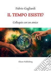 Il tempo esiste?Colloquio con un amico. E-book. Formato PDF ebook