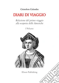 I diari di ViaggioRelazione del primo viaggio alla scoperta delle Americhe. E-book. Formato PDF ebook
