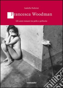 Francesca Woodman. Gli anni romani tra pelle e pellicola. E-book. Formato EPUB ebook di Isabella Pedicini