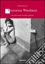 Francesca Woodman. Gli anni romani tra pelle e pellicola. E-book. Formato Mobipocket ebook