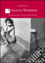 Francesca Woodman The Roman years: between flesh and film. E-book. Formato Mobipocket ebook