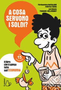 A cosa servono i soldi?: Il libro che ti spiega tutto sull'economia. E-book. Formato EPUB ebook di Pierdomenico Baccalario