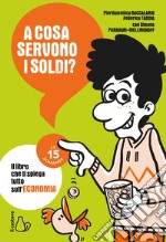 A cosa servono i soldi?: Il libro che ti spiega tutto sull'economia. E-book. Formato EPUB ebook