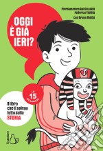 Oggi è già ieri?: Il libro che ti spiega tutto sulla storia. E-book. Formato EPUB ebook