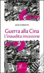 Guerra alla Cina. L'inaudita invasione. E-book. Formato EPUB ebook