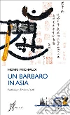 Un barbaro in Asia. E-book. Formato EPUB ebook di Henri Michaux