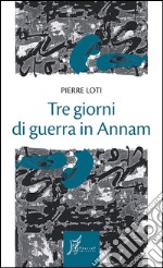 Tre giorni di guerra in Annam. E-book. Formato EPUB ebook