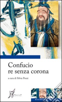 Confucio re senza corona. E-book. Formato EPUB ebook di Silvia Pozzi